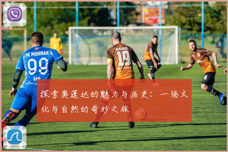 探索奥蓬达的魅力与历史：一场文化与自然的奇妙之旅