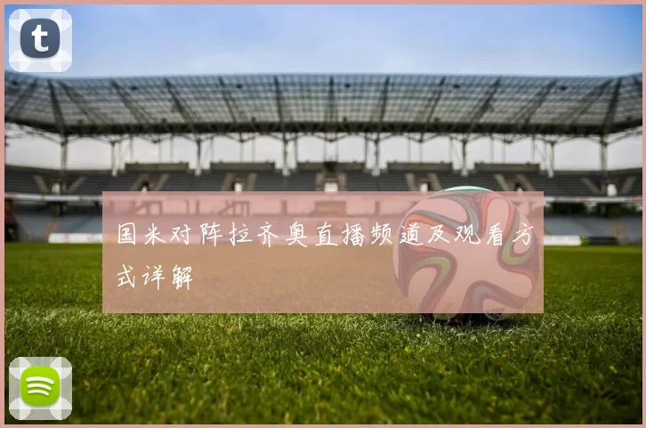 国米对阵拉齐奥直播频道及观看方式详解