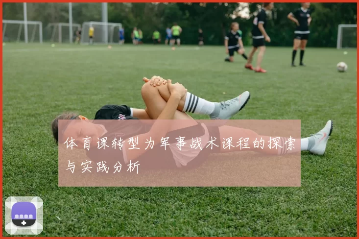 体育课转型为军事战术课程的探索与实践分析